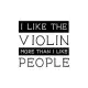 I Like the Violin More Than I Like People: Violin Gift for People Who Love Playing the Violin - Funny Saying on Black and White Cover Design for Music