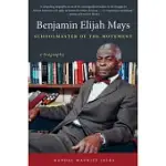 BENJAMIN ELIJAH MAYS, SCHOOLMASTER OF THE MOVEMENT: A BIOGRAPHY