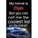 My Name Is Elijah But You Can Call Me The Coolest Kid In The World!: Personalized Name Notebook Gratitude Journal For Kids and Children. Special Gift