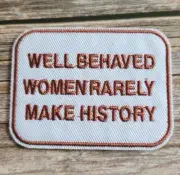 Well Behaved Women Rarely Make History Feminists Iron On Patch