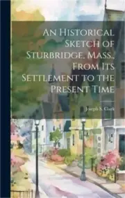 An Historical Sketch of Sturbridge, Mass., From its Settlement to the Present Ti