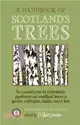 A Handbook of Scotland's Trees：The Essential Guide for Enthusiasts, Gardeners and Woodland Lovers to Species, Cultivation, Habits, Uses & Lore