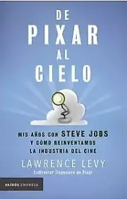 De Pixar al cielo. Mis años con Steve Jobs y cómo reinventamos la industri...