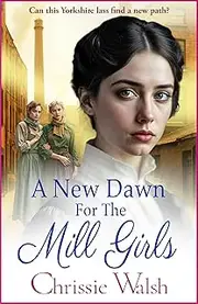 A New Dawn for the Mill Girls: A heart-tugging historical saga from Chrissie Walsh (The Lockwood Inheritance Book 1)