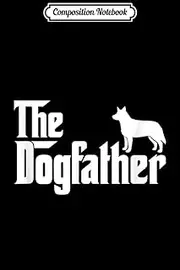Composition Notebook: Australian Cattle Dog - The DogFather Journal/Notebook Blank Lined Ruled 6x9 100 Pages