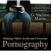 Helping Others Avoid and Overcome Pornography - 10 Tips by G. Sheldon Martin CD