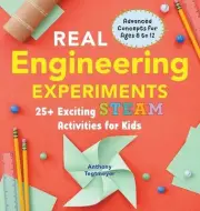 Real Engineering Experiments: 25+ Exciting Steam Activities for Kids by Anthony