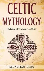 Celtic Mythology: Religion of The Iron Age Celts by Sebastian Berg Hardcover Boo