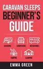 Caravan Sleeps Beginner's Guide: Caravans, Campervans, Motorhomes, Camping and G