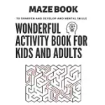 MAZE BOOK: WONDERFUL ACTIVITY BOOK FOR KIDS AND ADULTS TO SHARPEN AND DEVELOP AND MENTAL SKILLS