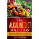 The Alkaline Diet Solution: How to Lose Weight Faster and Live Healthier With a Ph Balanced Diet