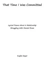That Time I Was Committed: Lyrical Poetry about a Couple Who Suffer from Mental