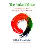 THE NAKED VOICE: TRANSFORM YOUR LIFE THROUGH THE POWER OF SOUND