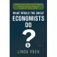 What Would the Great Economists Do?: How Twelve Brilliant Minds Would Solve Today’s Biggest Problems