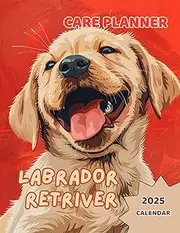 LABRADOR RETRIEVER CARE PLANNER + 2025 CALENDAR No5: Notebook For Pet Owners. All in one place: Your Labrador Retriever Information, Vet, Groomer, ... Feeding, Treatment, Training and more