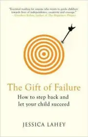 The Gift of Failure How to Step Back and Let Your Child Succeed