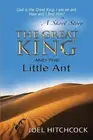 The Great King and the Little Ant - A Short Story: God is the Great King. I am t