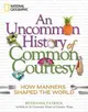 An Uncommon History of Common Courtesy: How Manners Shaped the World