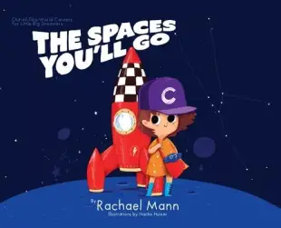 The Spaces You’’ll Go: Out-of-This-World Careers for Little Big Dreamers