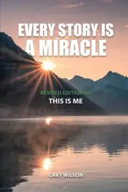 Every Story Is a Miracle: Revised Edition of This Is Me by Gary Wilson (English)