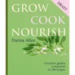 GROW, COOK, NOURISH: A KITCHEN GARDEN COMPANION IN 500 RECIPES