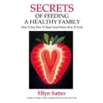 SECRETS OF FEEDING A HEALTHY FAMILY: HOW TO EAT, HOW TO RAISE GOOD EATERS, HOW TO COOK