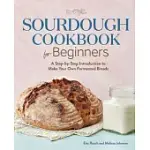SOURDOUGH COOKBOOK FOR BEGINNERS: A STEP BY STEP INTRODUCTION TO MAKE YOUR OWN FERMENTED BREADS