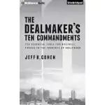 THE DEALMAKER’’S TEN COMMANDMENTS: TEN ESSENTIAL TOOLS FOR BUSINESS FORGED IN THE TRENCHES OF HOLLYWOOD