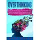 Overthinking: Take Action and Stop Worrying. Exercises and Mini Habits Will Help Men and Women to Control Too Many Bad Thoughts, Imp