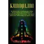 KUNDALINI: THE ULTIMATE GUIDE TO AWAKENING YOUR CHAKRAS THROUGH KUNDALINI YOGA AND MEDITATION AND TO EXPERIENCING HIGHER CONSCIOU