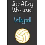 JUST A BOY WHO LOVES VOLLEYBALL: GIFT NOTEBOOK FOR VOLLEYBALL LOVERS, GREAT GIFT FOR A BOY WHO LIKES BALL SPORTS, CHRISTMAS GIFT BOOK FOR VOLLEYBALL P