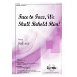 FACE TO FACE, WE SHALL BEHOLD HIM!