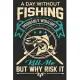 A day without fishing probably wouldn’’t kill me but why risk it: Fishing line journal for noting your fishing memories