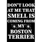 DON’’T LOOK AT ME THAT SMELL IS COMING FROM MY BOSTON TERRIER: DOG JOURNAL, NOTEBOOK OR DIARY FOR TRUE DOGS LOVERS, PERFECT GIFT FOR BOSTON TERRIER LOV