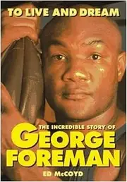 To Live and Dream: The Incredible Story of George Foreman