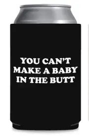 You Cant Make A Baby In The butt Beer Coozie gag gift white elephant funny gift