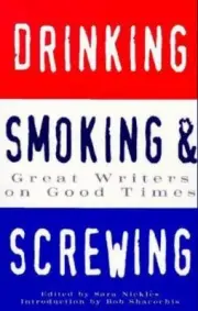 Drinking, Smoking and Screwing : Great Writers on Good Times by Bob Shocochis...