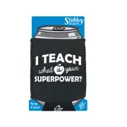 I Teach What Is You Superpower Teacher - Funny Cooler Holders Stubby Holder