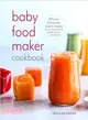 Baby Food Maker Cookbook ― 125 Fresh, Wholesome, Organic Recipes for Your Baby Food Maker or Stovetop