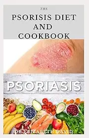 THE PSORIASIS DIET AND COOKBOOK: Dietary Guide For Preventing and Healing Psoriasis : Includes Delicious Recipe ,Meal Plan and Cookbook