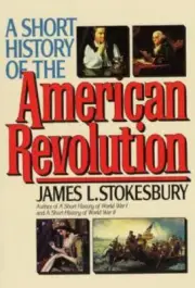A Short History of the American Revolution by Stokesbury, James L