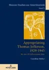 Appropriating Thomas Jefferson, 1929-1945: We Are All Jeffersonians Now by Carol