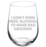 I Don't Even Need Alcohol To Make Bad Decisions Funny Wine Glass