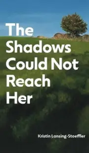 The Shadows Could Not Reach Her by Kristin Lansing-Stoeffler Paperback Book