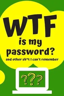 WTF is my Password Book and other Sh*t I can’’t remember: Logbook for Password and Other Stuff You Forget; Gift for Women; Gift for Moms; Gift for forg