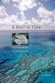 A Reef in Time: The Great Barrier Reef from Beginning to End by J.E.N. Veron (En
