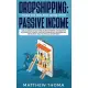 Dropshipping: Make $100,000 and More with Passive Income: The #1 Step by Step Guide to Make Money Online with Ecommerce, Shopify, Af
