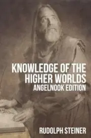 Knowledge of the Higher Worlds (and It's Attainment) by Rudolph Steiner