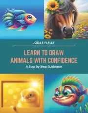 Learn to Draw Animals with Confidence: A Step by Step Guidebook by Joda E. Farle