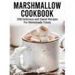 MARSHMALLOW COOKBOOK: 350 DELICIOUS AND SWEET RECIPES FOR HOMEMADE TREATS